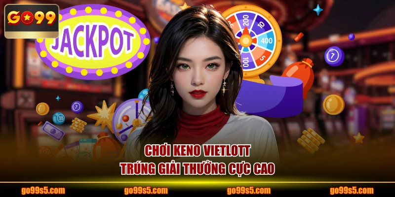 Chơi keno vietlott trúng giải thưởng cực cao
