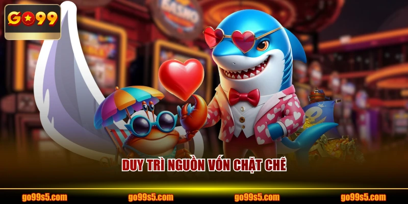 Duy trì nguồn vốn chặt chẽ