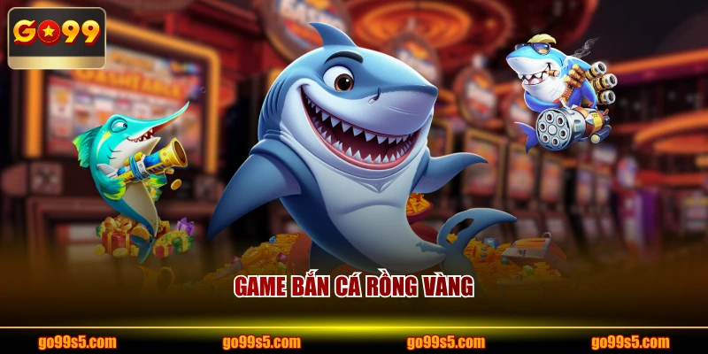 Game bắn cá rồng vàng