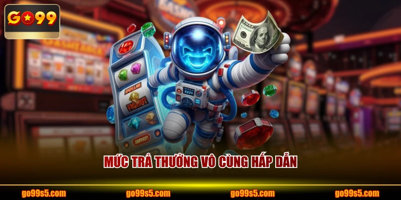 Mức trả thưởng vô cùng hấp dẫn