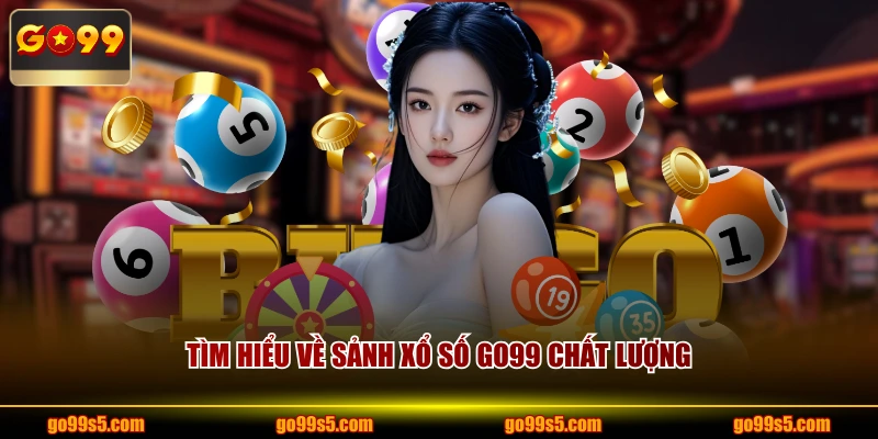 Tìm hiểu về sảnh xổ số GO99 chất lượng