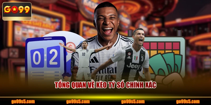 Tổng quan về kèo tỷ số chính xác