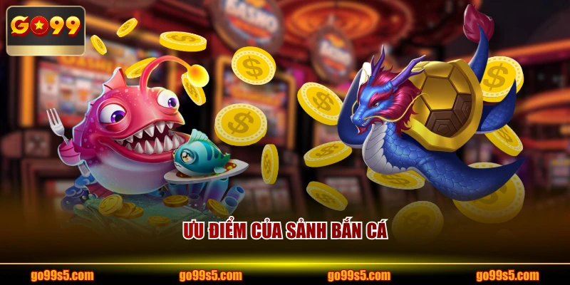 Ưu điểm của sảnh bắn cá