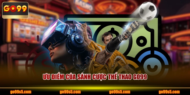 Ưu điểm của sảnh cược thể thao GO99